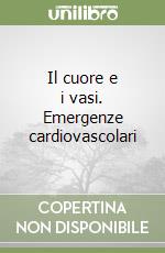 Il cuore e i vasi. Emergenze cardiovascolari