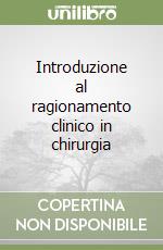 Introduzione al ragionamento clinico in chirurgia libro