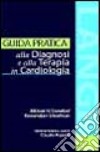 Guida pratica alla diagnosi e alla terapia in cardiologia libro