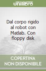 Dal corpo rigido al robot con Matlab. Con floppy disk libro