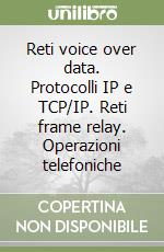 Reti voice over data. Protocolli IP e TCP/IP. Reti frame relay. Operazioni telefoniche