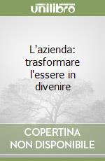 L'azienda: trasformare l'essere in divenire