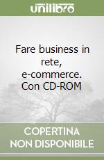 Fare business in rete, e-commerce. Con CD-ROM