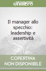 Il manager allo specchio: leadership e assertività libro