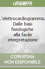 L'elettrocardiogramma. Dalle basi fisiologiche alla facile interpretazione libro