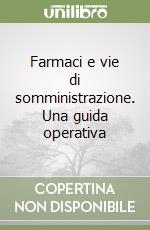 Farmaci e vie di somministrazione. Una guida operativa libro