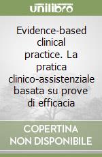 Evidence-based clinical practice. La pratica clinico-assistenziale basata su prove di efficacia libro