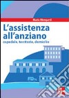 Assistenza all'anziano. Ospedale, territorio, domicilio libro