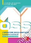 OSS l'operatore socio sanitario. Le prestazioni assistenziali. Con aggiornamento online libro