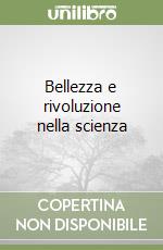 Bellezza e rivoluzione nella scienza libro