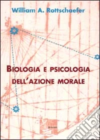 Biologia e psicologia dell'azione morale libro