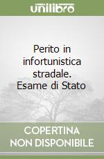 Perito in infortunistica stradale. Esame di Stato libro