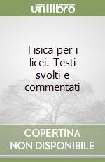 Fisica per i licei. Testi svolti e commentati libro