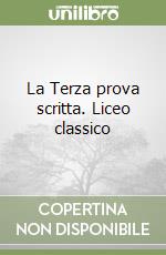 La Terza prova scritta. Liceo classico libro