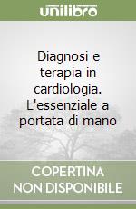 Diagnosi e terapia in cardiologia. L'essenziale a portata di mano