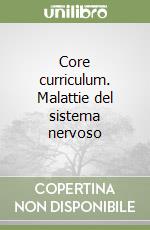 Core curriculum. Malattie del sistema nervoso libro