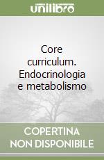 Core curriculum. Endocrinologia e metabolismo libro