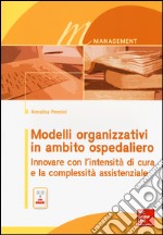 Modelli organizzativi in ambito ospedaliero. Innovare con l'intensità di cura e la complessità assistenziale. Con e-book libro