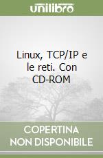 Linux, TCP/IP e le reti. Con CD-ROM