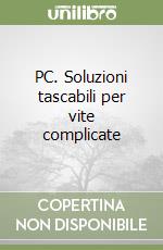 PC. Soluzioni tascabili per vite complicate libro