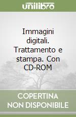 Immagini digitali. Trattamento e stampa. Con CD-ROM