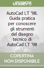 AutoCad LT '98. Guida pratica per conoscere gli strumenti del disegno tecnico di AutoCad LT '98 libro