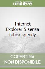 Internet Explorer 5 senza fatica speedy libro