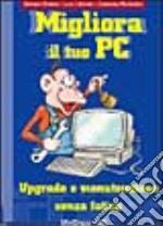 Migliora il tuo PC senza fatica. Upgrade e manutenzione libro