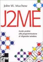 J2ME. Guida pratica alla programmazione di dispositivi wireless