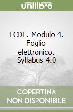 ECDL. Modulo 4. Foglio elettronico. Syllabus 4.0 libro