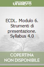 ECDL. Modulo 6. Strumenti di presentazione. Syllabus 4.0 libro