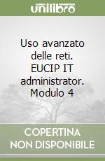 Uso avanzato delle reti. EUCIP IT administrator. Modulo 4 libro