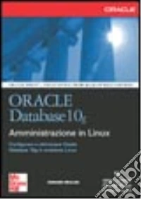 Oracle Database 10g. Amministrazione in Linux libro