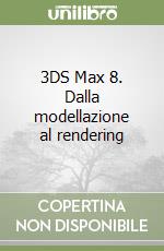 3DS Max 8. Dalla modellazione al rendering libro