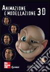 Animazione e modellazione 3D. Con CD-ROM libro