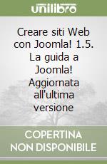 Creare siti Web con Joomla! 1.5. La guida a Joomla! Aggiornata all'ultima versione libro