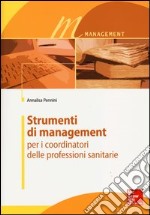 Strumenti di management per i coordinatori delle professioni sanitarie libro