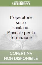 L'operatore socio sanitario. Manuale per la formazione libro