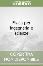 Fisica per ingegneria e scienze libro