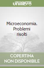 Microeconomia. Problemi risolti