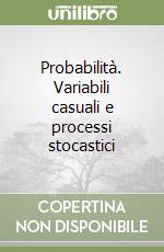 Probabilità. Variabili casuali e processi stocastici