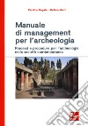 Manuale di management per l'archeologia. Processi e procedure per l'archeologia nella società contemporanea libro