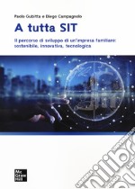 A tutta SIT. Il percorso di sviluppo di un'impresa familiare: sostenibile, innovativa, tecnologica libro