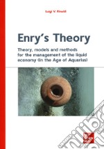 Enry's theory. Theory, models and methods for the management of the liquid economy (in the age of aquarius) libro