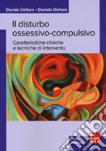 Il disturbo ossessivo-compulsivo. Caratteristiche cliniche e tecniche di intervento libro