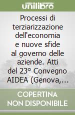 Processi di terziarizzazione dell'economia e nuove sfide al governo delle aziende. Atti del 23° Convegno AIDEA (Genova, 26-27 ottobre 2000) libro
