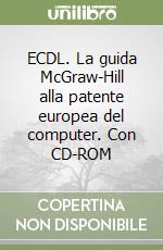 ECDL. La guida McGraw-Hill alla patente europea del computer. Con CD-ROM libro