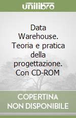 Data Warehouse. Teoria e pratica della progettazione. Con CD-ROM libro