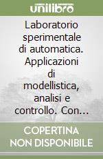 Laboratorio sperimentale di automatica. Applicazioni di modellistica, analisi e controllo. Con CD-ROM libro