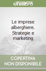 Le imprese alberghiere. Strategie e marketing libro